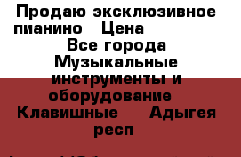 Продаю эксклюзивное пианино › Цена ­ 300 000 - Все города Музыкальные инструменты и оборудование » Клавишные   . Адыгея респ.